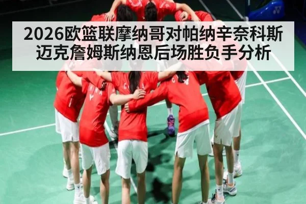 2026欧篮联摩纳哥对帕纳辛奈科斯迈克詹姆斯纳恩后场胜负手分析 | kaiyun